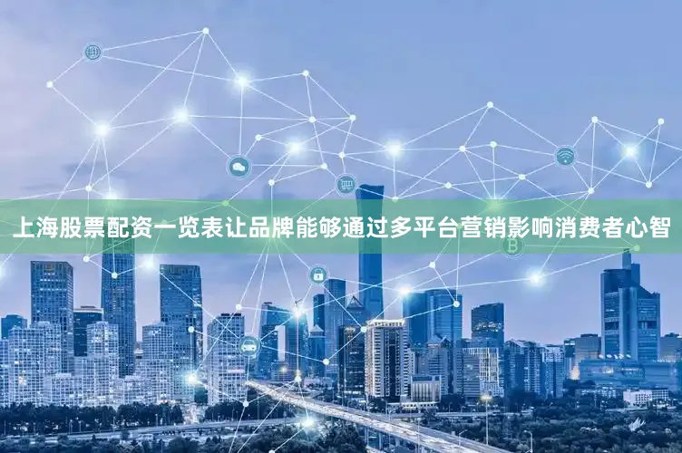 上海股票配资一览表让品牌能够通过多平台营销影响消费者心智