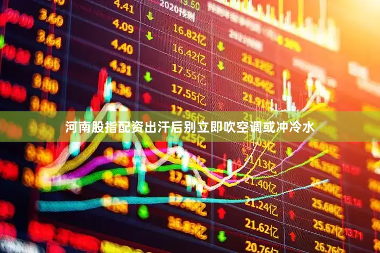 河南股指配资出汗后别立即吹空调或冲冷水