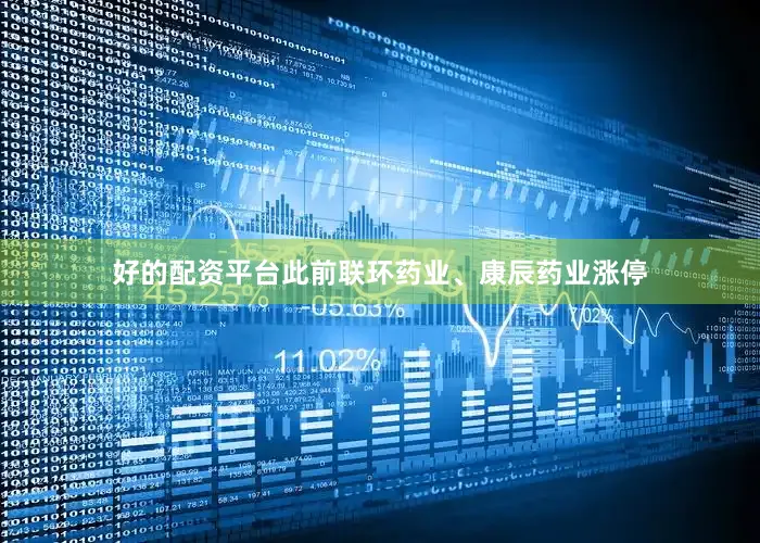 好的配资平台此前联环药业、康辰药业涨停