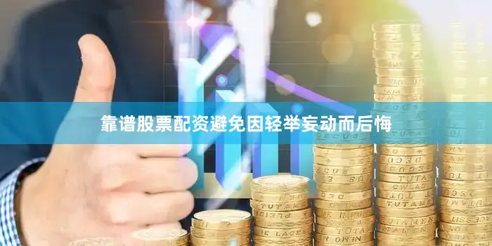 靠谱股票配资避免因轻举妄动而后悔