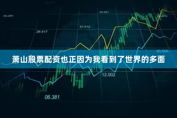 萧山股票配资也正因为我看到了世界的多面