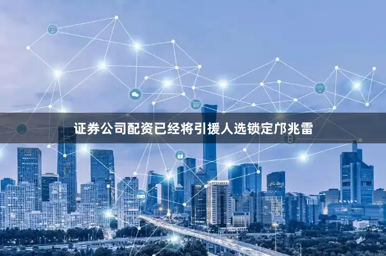 证券公司配资已经将引援人选锁定邝兆雷